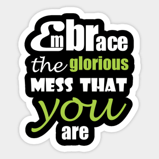 Embrace the glorious mess that you are Sticker